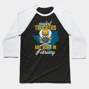 Coolest Truckers Are  Born In February Skull Trucker Birthday Gifr Baseball T-Shirt